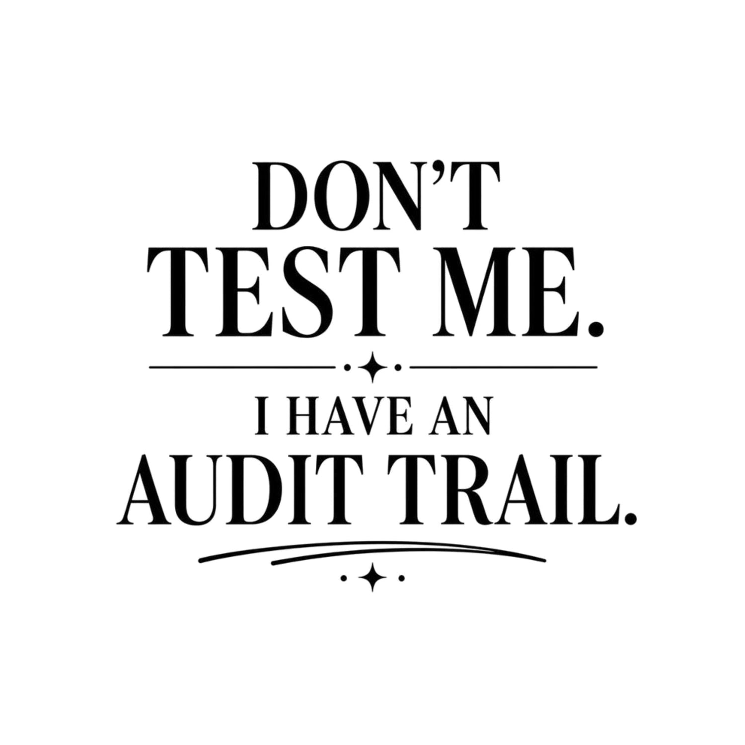Don’t Test Me, I Have an Audit Trail