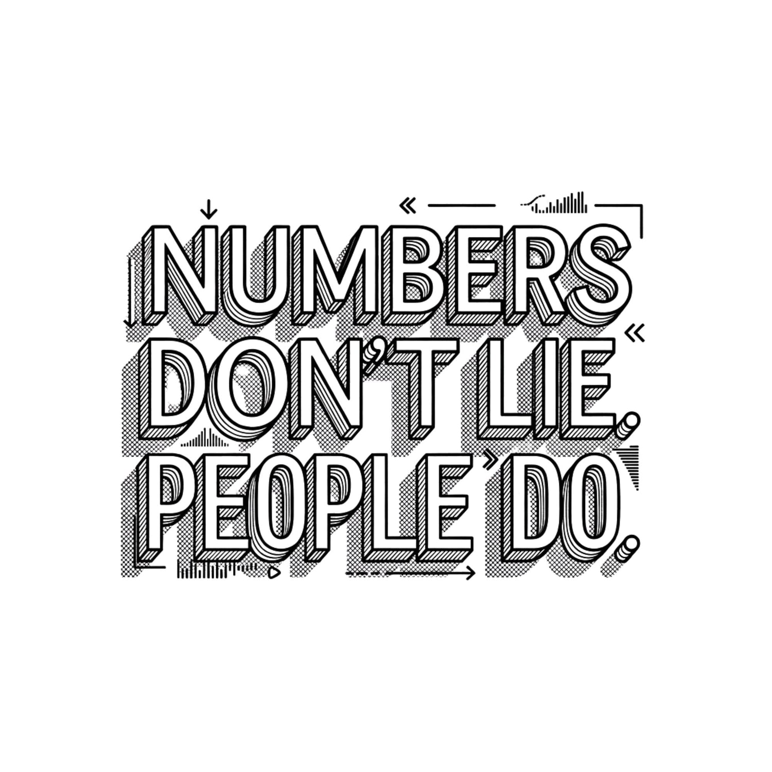 Numbers Don’t Lie. People Do.