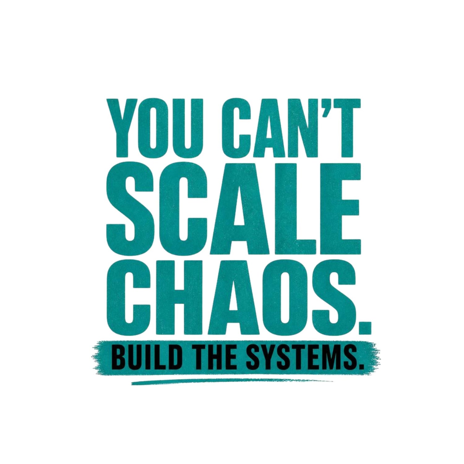 You Can’t Scale Chaos. Build the Systems.