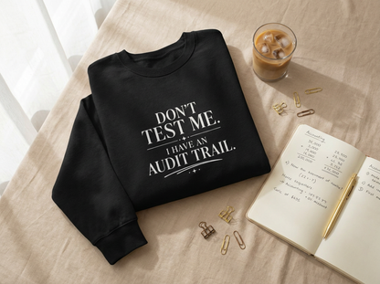 Don’t Test Me, I Have an Audit Trail Crewneck Sweatshirt – Black